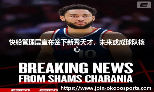 快船管理层宣布签下新秀天才，未来或成球队核心