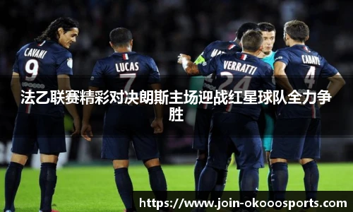 法乙联赛精彩对决朗斯主场迎战红星球队全力争胜